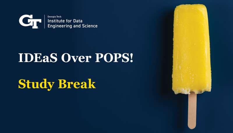  The image promotes a study break event hosted by the Georgia Tech Institute for Data Engineering and Science (IDEAS).      Event Name: IDEAS Over POPS!     Purpose: Study Break     Item Featured: A yellow popsicle on a dark blue background.
