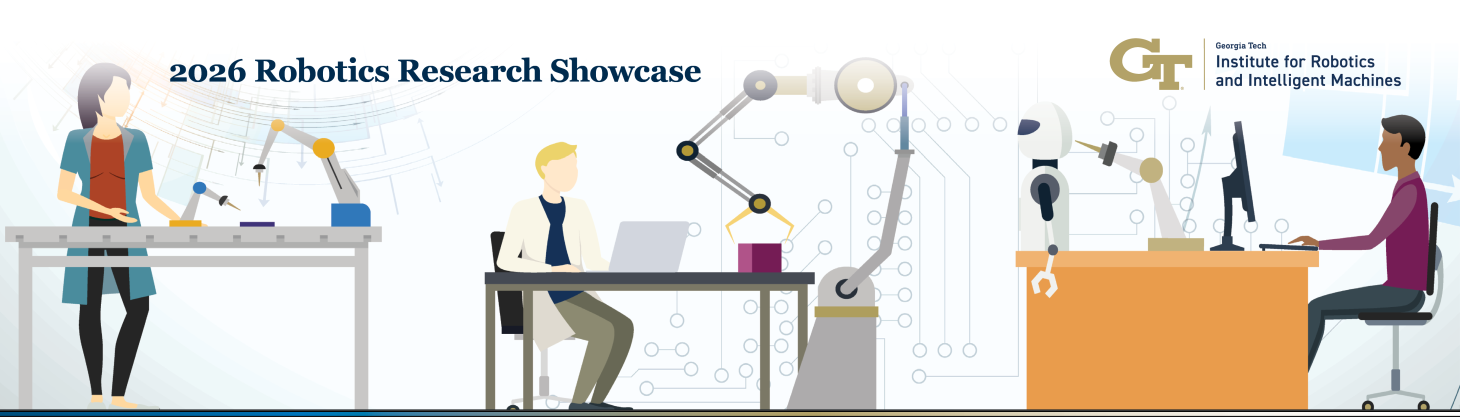  This image promotes the 2026 Robotics Research Showcase hosted by the Georgia Tech Institute for Robotics and Intelligent Machines.      It features illustrations of researchers working alongside robotic arms.     The event highlights advancements in robotics and intelligent machines.     The overall theme focuses on technological research and development.
