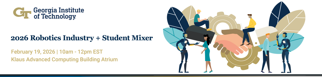 2026 Robotics Industry + Student Mixer   February 19, 2026 | 10:00am – 12:00pm EST&nbsp; Klaus Advanced Computing Building Atrium