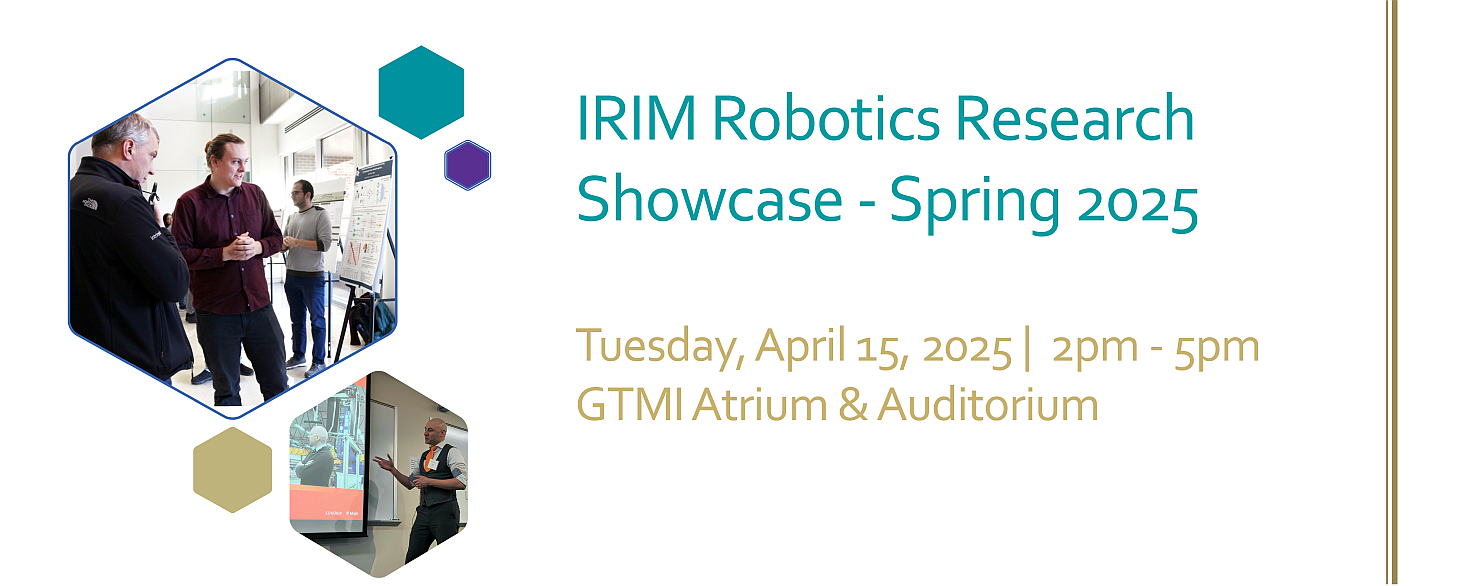 IRIM Research Showcase - Spring 2025, April 15 from 2pm - 5pm, GTMI Auditorium and atrium