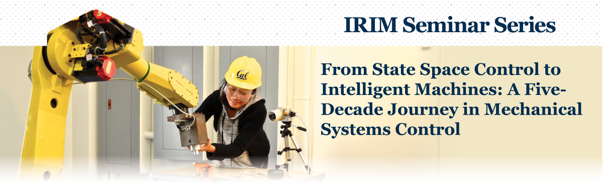 IRIM Spring Seminar Series | From State Space Control to Intelligent Machines: A Five-Decade Journey in Mechanical Systems Control